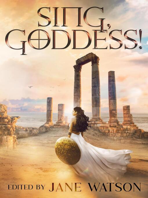 Title details for Sing, Goddess! a YA Anthology of Greek Myth Retellings by Jane Watson - Available